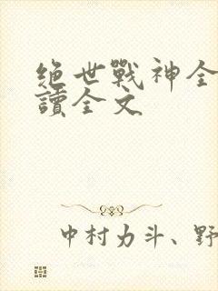绝世战神全文阅读全文