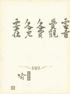 要久久爱电视剧在免费观看完整版