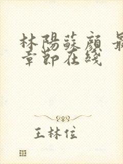 林阳苏颜 最新章节在线