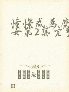 憧憬成为魔法少女第2集完整版