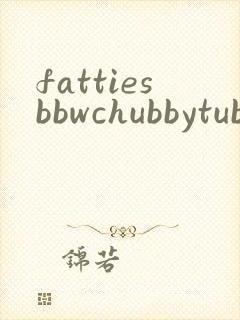 fattiesbbwchubbytube