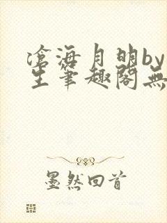 沧海月明by涯生笔趣阁无删减