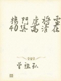 杨门虎将电视剧40集高清在线观看