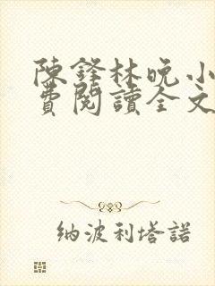 陈锋林晚小说免费阅读全文最新章节