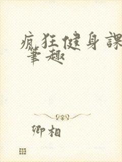 疯狂健身课李欣 笔趣