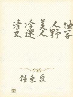 清冷美人他脆弱又迷人野客