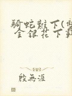 骑蛇难下(双) 金银花下载