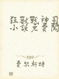 狂兽战神司空靖小说免费阅读全文