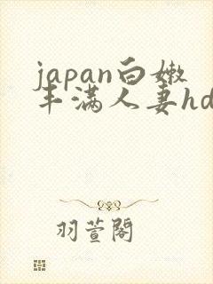 japan白嫩丰满人妻hd