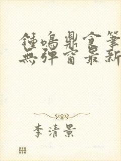 钟鸣鼎食笔趣阁无弹窗最新章节