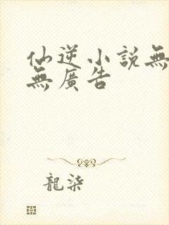 仙逆小说无弹窗无广告