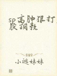 sp高肿狠打屁股调教封面