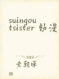 suingoutsister 动漫
