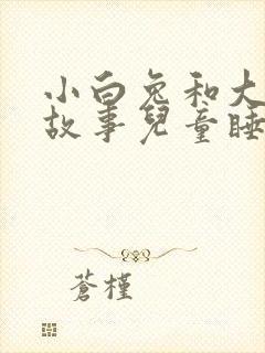 小白兔和大灰狼故事儿童睡前故事