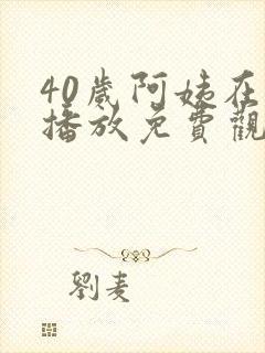 40岁阿姨在线播放免费观看电视剧