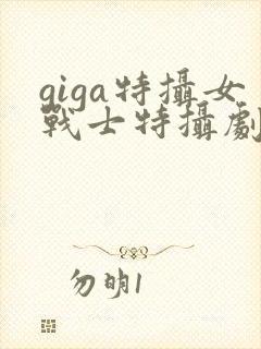 giga特摄女战士特摄剧观看免费观看