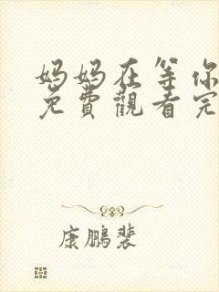 妈妈在等你全集免费观看完整版高清