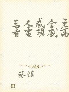 三人成全免费观看电视剧高清小说