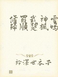 修罗武神雪姬有归顺楚枫吗