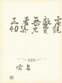 正者无敌电视剧40集免费观看