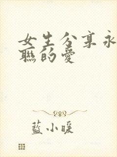 女生分享永不失联的爱