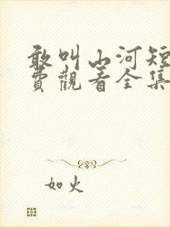 敢叫山河短剧免费观看全集高清封面