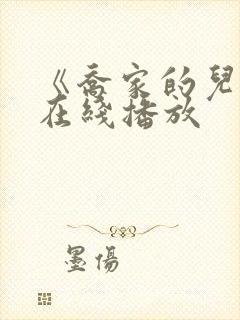 《乔家的儿女》在线播放