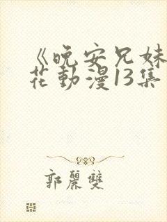 《晚安兄妹》樱花动漫13集