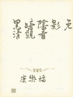 黑暗阴影免费高清观看