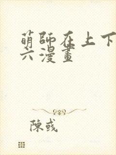 萌师在上下拉式六漫画