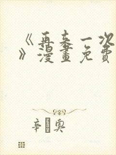 《再来一次好吗》漫画免费观看