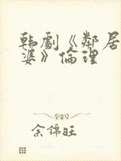 韩剧《邻居的老婆》伦理