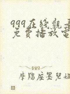 999在线观看免费播放电视剧大全