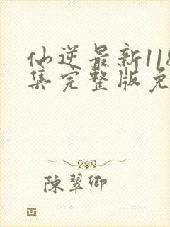 仙逆最新118集完整版免费观看