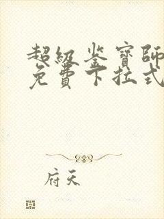 超级鉴宝师漫画免费下拉式六漫画