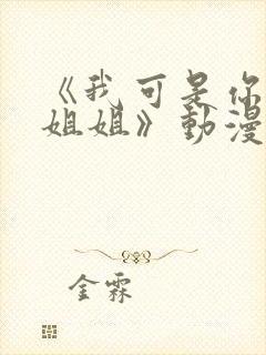 《我可是你的亲姐姐》动漫第一集在线观看