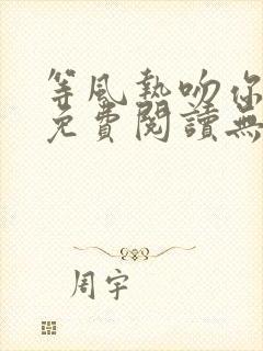 等风热吻你全文免费阅读无弹窗