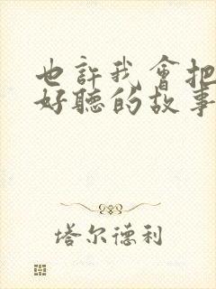 也许我会把那些好听的故事