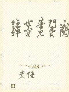 绝世唐门小说无弹窗免费阅读