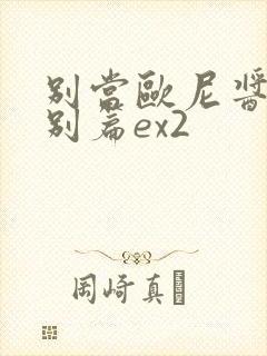 别当欧尼酱了特别篇ex2