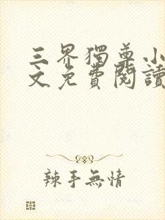 三界独尊小说全文免费阅读无弹窗