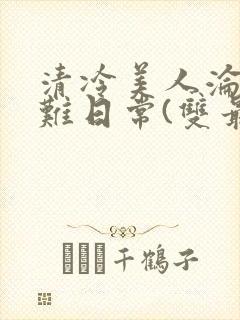 清冷美人沦落受难日常(双最新章节_封面