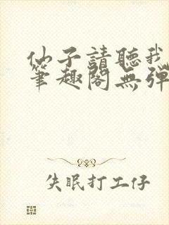 仙子请听我解释笔趣阁无弹窗