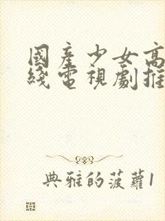 国产少女高清在线电视剧推荐一下国封面