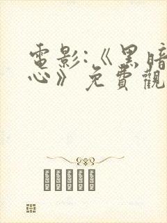 电影:《黑暗之心》免费观看