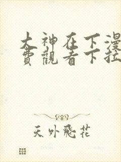 大神在下漫画免费观看下拉式六漫画