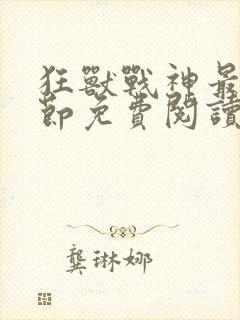 狂兽战神最新章节免费阅读无弹窗封面