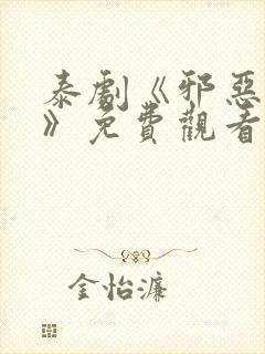 泰剧《邪恶游戏》免费观看双10集