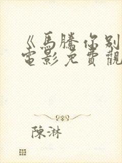 《马腾你别走》电影免费观看全集