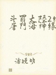 斗罗大陆2绝世唐门海神缘